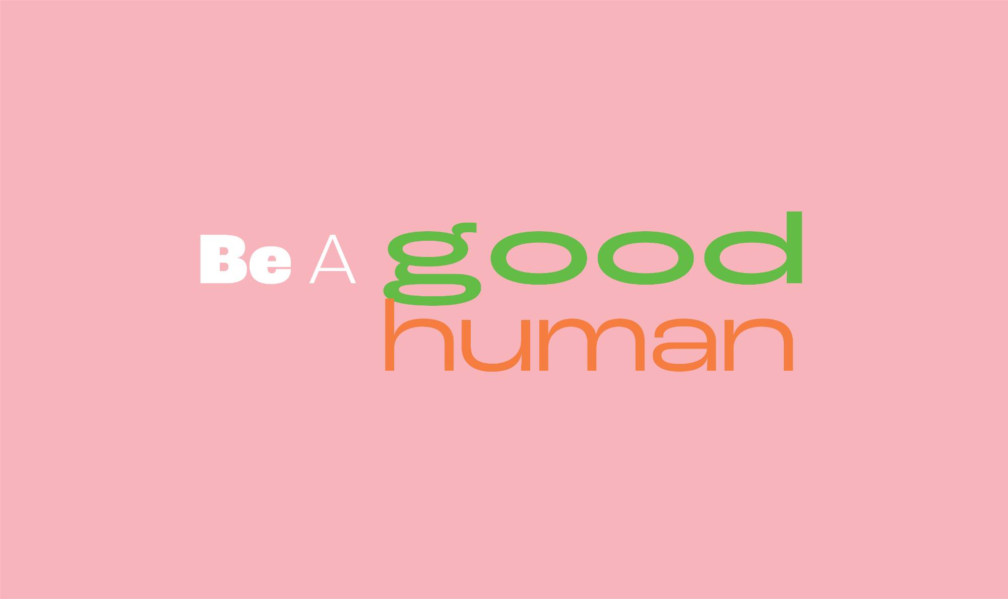 Be A Good Human