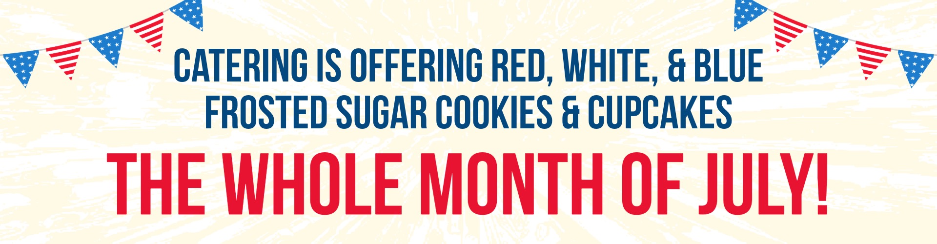 Catering is offering red, white, and blue frosted sugar cookies and cupcakes for the month of July