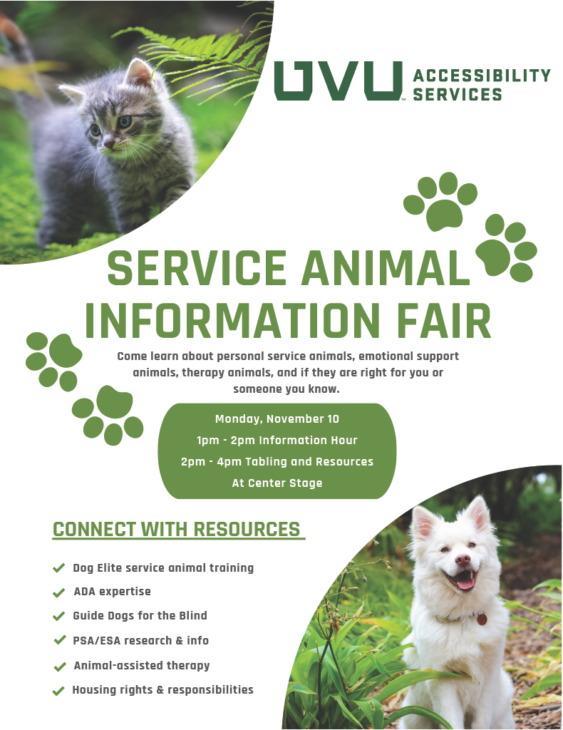 flyer for service animal fair with photos of a cat and dog and the text "Service animal information fair. Come learn about personal sercie animals, emotional support animals, therapy animals, and if they are right for you or someone you know. Monday, November 10, 1pm-2pm information hour, 2pm-4pm tabling and resources, at center stage. Connect with resources: dog elite service animal training, ADA expertise, Guide dogs for the Blind, PSA/ESA research and info, animal-assisted therapy, housing rights and responsibilities"