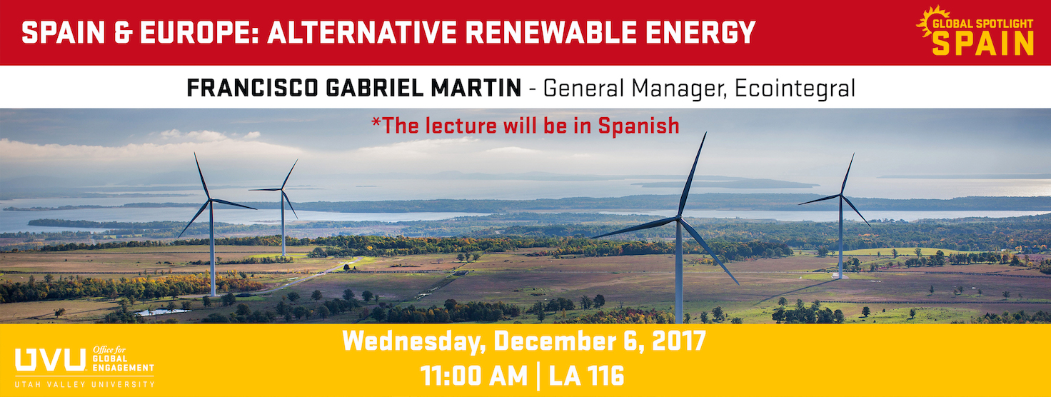 Banner for Spain and Europe Alternative Energy Topic. Image of modern windmills in a field. Text on image says: Spain and Europe: Alternative Renewable Energy. Francisco Gabriel Martin - General Manager, Ecointegral *The Lecture will be in Spanish. Wednesday, December 6, 2017. 11:00 AM | LA 116