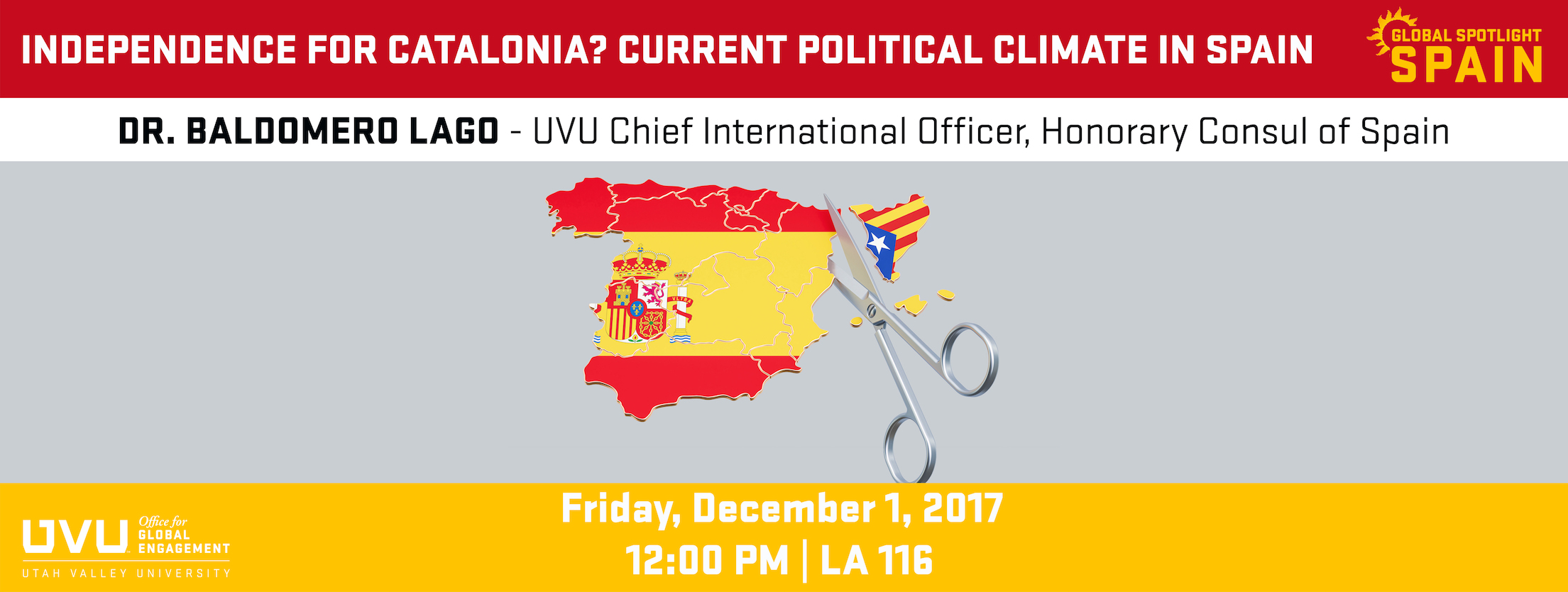 Banner for The Current Political Climate in Spain topic. Image of Spain with scissors cut off the Catalonia region. Text on image says: Independence for Catalonia? Current Political Climate in Spain. Dr. Baldomero Lago - UVU Chief International Officer, Honorary Consul of Spain. Friday, December 1, 2017. 12:00 PM | LA 116