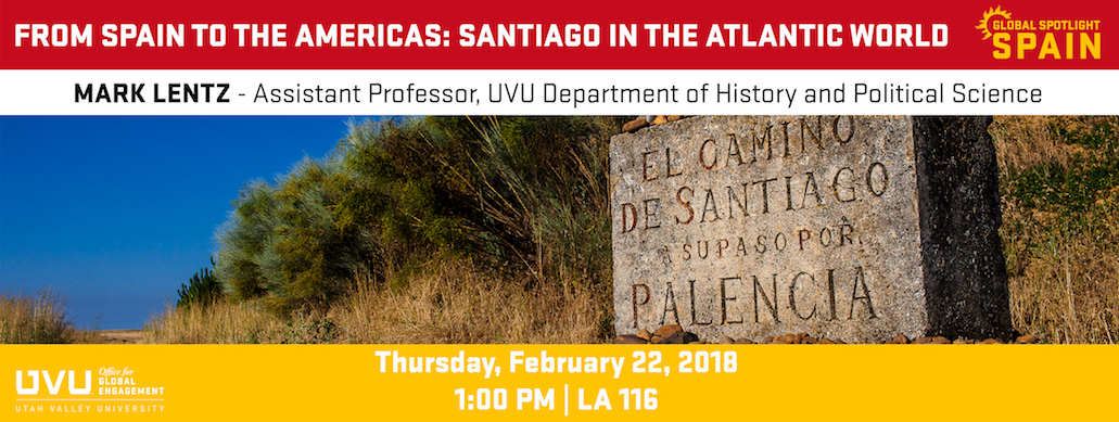From Spain to the Americas Lecture Banner. Image of an engraved stone. Text on image says: From Spain to the America's: Santiago in the Atlantic World. Merk Lentz - Assistant Professor, UVU Department of History and Political Science. Thursday, February 22, 2018. 1:00 PM | LA 116