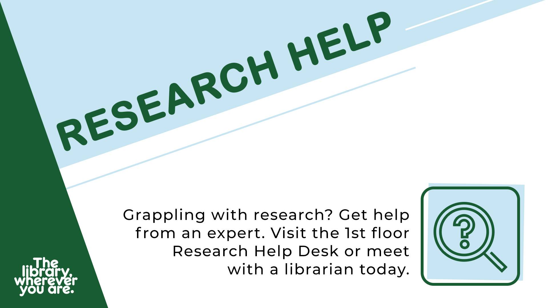 Research Help. Grappling with research? Get help from an expert. Visit the 1st floor Research Help Desk or meet with a librarian today.