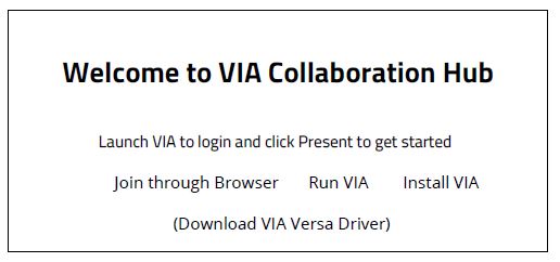 Study tech room screen 2 Image of screen with text: Welcome to VIA Collaboration Hub. Launch VIA to login and click Present to get started. Join through Browser. Run VIA. Install VIA. (Download VIA Versa Driver).